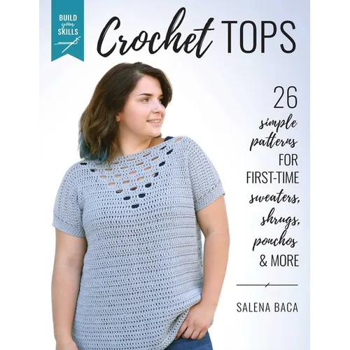 Build Your Skills Crochet Tops: 26 Simple Patterns for First-Time Sweaters, Shrugs, Ponchos & More