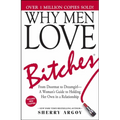 Why Men Love Bitches: From Doormat to Dreamgirl--A Woman's Guide to Holding Her Own in a Relationship