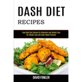 Dash Diet Recipes: Easy Dash Diet Recipes for Beginners and Weight Loss (For Weight Loss and Lower Blood Pressure)
