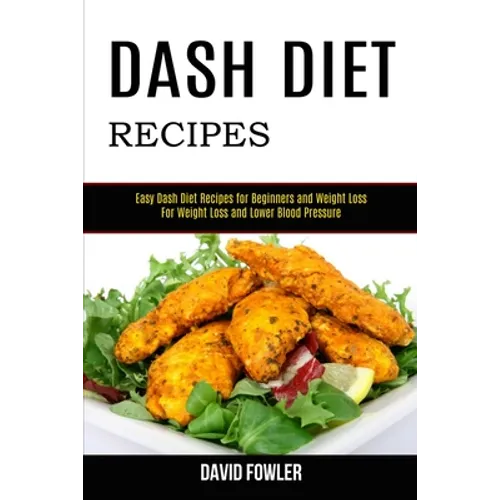 Dash Diet Recipes: Easy Dash Diet Recipes for Beginners and Weight Loss (For Weight Loss and Lower Blood Pressure)