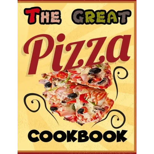 The Great Pizza Cookbook: The Great Italian-Style Pizza Cookbook, A Great Cook's Culinary Tour of Italy The Fundamentals of Artisan Bread and Pi
