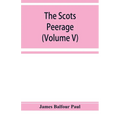 The Scots peerage; founded on Wood's edition of Sir Robert Douglas's peerage of Scotland; containing an historical and genealogical account of the nob