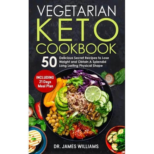 Vegetarian Keto Cookbook: 50 Delicious Secret Recipes to Lose Weight and Obtain A Splendid Long Lasting Physical Shape (INCLUDING 21 days meal plan)