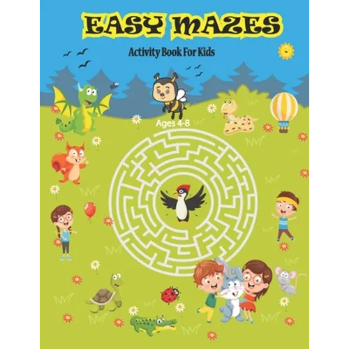 Easy Mazes Activity Book For Kids Ages 4-8: Amazing Mazes Activity Book For Boys and Girls. Puzzle Game For 4-6 6-8 Years Old kids.