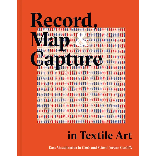 Record, Map and Capture in Textile Art: Data Visualization in Cloth and Stitch