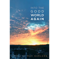Into the Good World Again: Poems