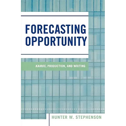 Forecasting Opportunity: Kairos, Production, and Writing