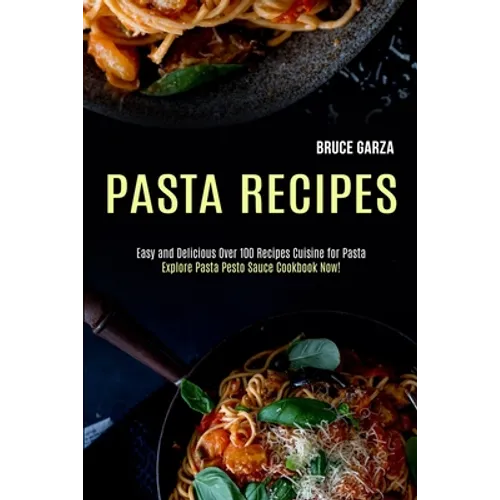 Pasta Recipes: Explore Pasta Pesto Sauce Cookbook Now! (Easy and Delicious Over 100 Recipes Cuisine for Pasta)