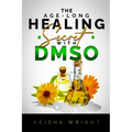 The Age-Long Healing Secret with DMSO: The Guide and handbook for Treating Inflammation, Pains, Stroke, Arthritis, Diabetes, and Other Ailments natura