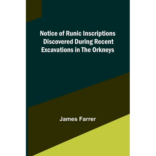 Notice of Runic Inscriptions Discovered during Recent Excavations in the Orkneys