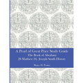 A Pearl of Great Price Study Guide: The Book of Abraham - Matthew 24 - Joseph Smith History