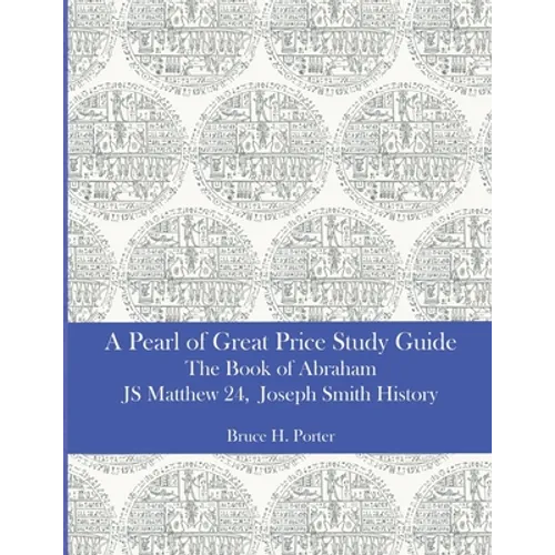 A Pearl of Great Price Study Guide: The Book of Abraham - Matthew 24 - Joseph Smith History