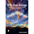 UFOs Over Arizona: A True History of Extraterrestrial Encounters in the Grand Canyon State