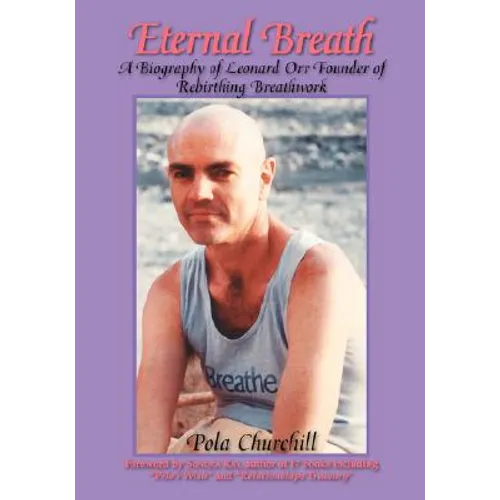 Eternal Breath: A Biography of Leonard Orr Founder of Rebirthing Breathwork