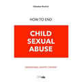 How to End Child Sexual Abuse: Understand, Identify, Prevent