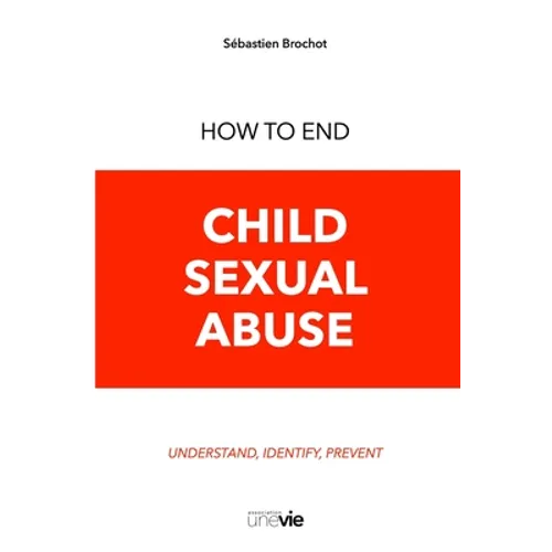 How to End Child Sexual Abuse: Understand, Identify, Prevent