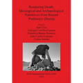 Rendering Death: Ideological and Archaeological Narratives from Recent Prehistory (Iberia)