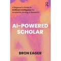 AI-Powered Scholar: A Beginner's Guide to Artificial Intelligence for Academic Writing & Research