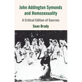 John Addington Symonds (1840-1893) and Homosexuality: A Critical Edition of Sources