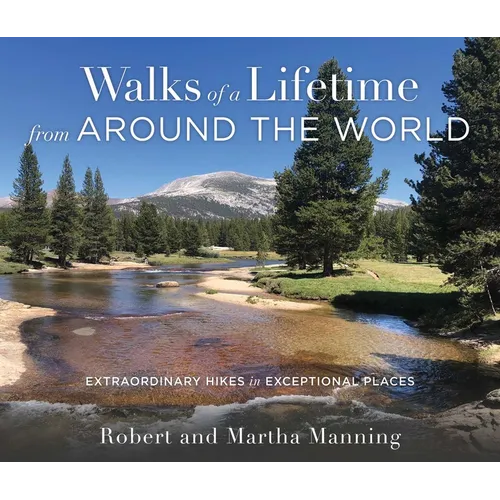 Walks of a Lifetime from Around the World: Extraordinary Hikes in Exceptional Places