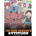 Fix Your Dragon's Attitude: Help Your Dragon To Adjust His Attitude. A Cute Children Story To Teach Kids About Bad Attitude and Negative Behaviors