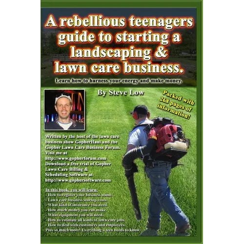A Rebellious Teenagers Guide To Starting A Landscaping & Lawn Care Business.: Learn How To Harness Your Energy And Make Money.