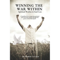 Winning the War Within Spiritual Warfare & Soul Care: A handbook for conquering spiritual and emotional battles through the power of the Holy Spirit