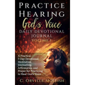 Practice Hearing God's Voice Daily Devotional Journal: A Practical 7-Day Devotional, Meditation, Journalling, Affirmation, and Prayer for Knowing God'