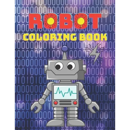 Robot Coloring Book: A Robot Coloring Book for Boys and Girls Ages 4 5 6 7 8 9 10 11 12 (Books for Children, Teens and Adults)