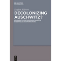 Decolonizing Auschwitz?