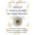 Advanced Autogenic Training and Primal Awareness: Techniques for Wellness, Deeper Connection to Nature, and Higher Consciousness