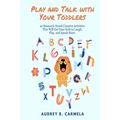 Play and Talk with Your Toddlers: 20 Research-Based Creative Activities That Will Get Your Kids to Laugh, Play, and Speak More