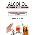 Alcohol Recovery: How to Overcome Living With an Alcohol Addicted Spouse (The Alcohol Addiction Cleanse and Detox Guide for Beginners)