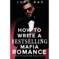 How to Write A Bestselling Mafia Romance: Master Writing Dark Mafia Romance Novels