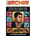 How to Archer: The Ultimate Guide to Espionage and Style and Women and Also Cocktails Ever Written