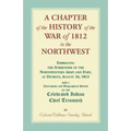 A Chapter of the History of the War of 1812 in the Northwest, Embracing the Surrender of the Northwestern Army and Fort, at Detroit, August 16,1812