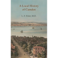 A Local History of Camden: Commencing with Its Early Settlement, Incorporation, and Public and Private Improvements, Brought Up To the Present Da