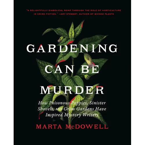 Gardening Can Be Murder: How Poisonous Poppies, Sinister Shovels, and Grim Gardens Have Inspired Mystery Writers