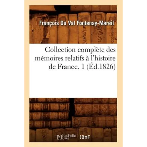 Collection Complète Des Mémoires Relatifs À l'Histoire de France. 1 (Éd.1826)