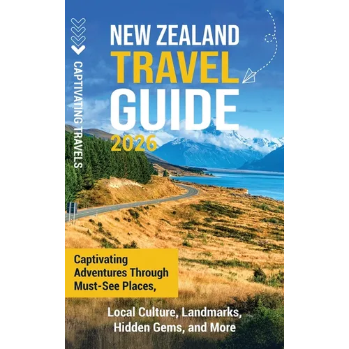 New Zealand Travel Guide: Captivating Adventures Through Must-See Places, Local Culture, Landmarks, Hidden Gems, and More