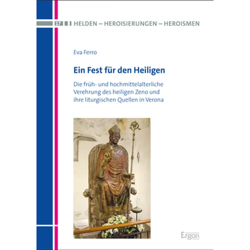 Ein Fest Fur Den Heiligen: Die Fruh- Und Hochmittelalterliche Verehrung Des Heiligen Zeno Und Ihre Liturgischen Quellen in Verona