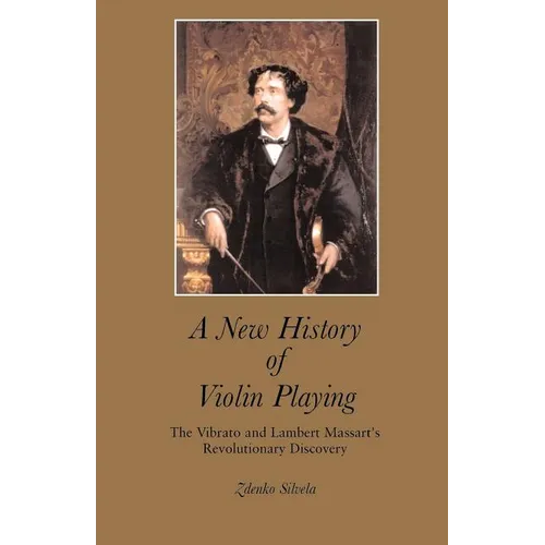 A New History of Violin Playing: The Vibrato and Lambert Massart's Revolutionary Discovery