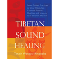 Tibetan Sound Healing: Seven Guided Practices to Clear Obstacles, Cultivate Positive Qualities, and Uncover Your Inherent Wisdom