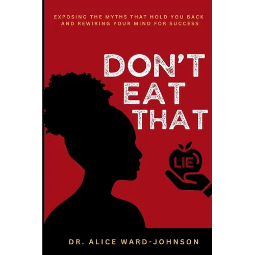 Don't Eat That Lie: Exposing the Myths That Hold You Back and Rewiring Your Mind for Success