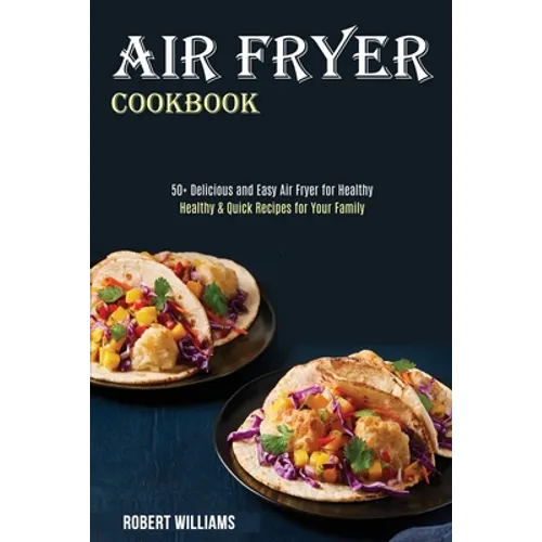Air Fryer Cookbook: Healthy & Quick Recipes for Your Family (50+ Delicious and Easy Air Fryer for Healthy)