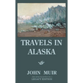 Travels In Alaska - Legacy Edition: Adventures In The Far Northwest Wilderness And Mountains