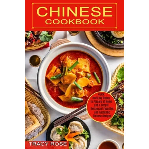 Chinese Cookbook: Restaurant Favorites and Authentic Chinese Recipes (Quick and Easy Dishes to Prepare at Home and a Simple)