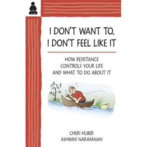 I Don't Want To, I Don't Feel Like It: How Resistance Controls Your Life and What to Do about It
