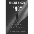 Aprende a Decir NO y Evitarás 100 Problemas.