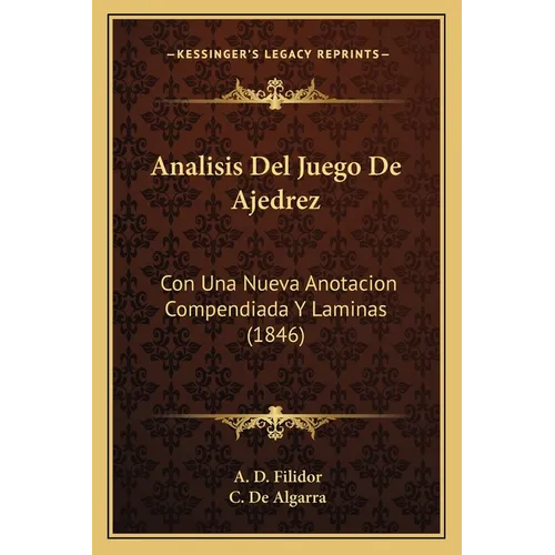 Analisis Del Juego De Ajedrez: Con Una Nueva Anotacion Compendiada Y Laminas (1846)